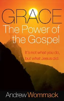 Milost, síla evangelia: Příručka pro učitele: Milost, síla evangelia: Není to o tom, co děláte, ale o tom, co udělal Ježíš. - Grace, the Power of the Gospel: It's Not What You Do, But What Jesus Did