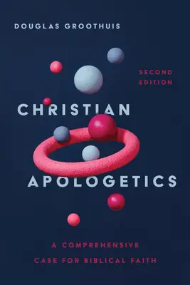 Křesťanská apologetika: Ucelená argumentace pro biblickou víru. - Christian Apologetics: A Comprehensive Case for Biblical Faith