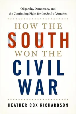 Jak Jih vyhrál občanskou válku: Oligarchie, demokracie a pokračující boj o duši Ameriky - How the South Won the Civil War: Oligarchy, Democracy, and the Continuing Fight for the Soul of America