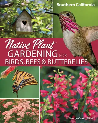 Zahradničení s původními rostlinami pro ptáky, včely a motýly: Jižní Kalifornie - Native Plant Gardening for Birds, Bees & Butterflies: Southern California