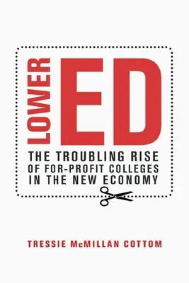 Lower Ed: Znepokojivý vzestup neziskových vysokých škol v nové ekonomice - Lower Ed: The Troubling Rise of For-Profit Colleges in the New Economy