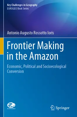 Tvorba hranic v Amazonii: Ekonomická, politická a sociálně-ekologická přeměna - Frontier Making in the Amazon: Economic, Political and Socioecological Conversion