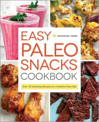 Kuchařka snadných paleo svačinek: Více než 125 sytých receptů pro zdravou paleo stravu: kuchařská kniha: Paleo svačinky: více než 125 sytých receptů pro zdravou paleo stravu - Easy Paleo Snacks Cookbook: Over 125 Satisfying Recipes for a Healthy Paleo Diet
