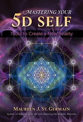 Ovládnutí svého 5d já: Nástroje k vytvoření nové reality - Mastering Your 5d Self: Tools to Create a New Reality