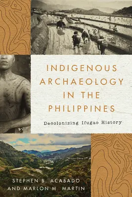 Domorodá archeologie na Filipínách: Dekolonizace historie Ifugao - Indigenous Archaeology in the Philippines: Decolonizing Ifugao History