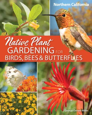 Zahradničení s původními rostlinami pro ptáky, včely a motýly: Severní Kalifornie - Native Plant Gardening for Birds, Bees & Butterflies: Northern California