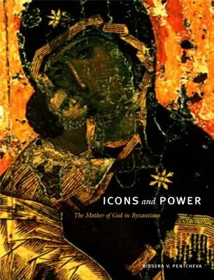 Ikony a moc: Matka Boží v Byzanci - Icons and Power: The Mother of God in Byzantium