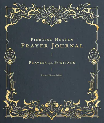 Modlitební deník Piercing Heaven: Modlitby puritánů - Piercing Heaven Prayer Journal: Prayers of the Puritans