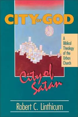 Město Boží, město Satanovo: Biblická teologie městského města, kniha Satan: biblická teologie městského města. - City of God, City of Satan: A Biblical Theology of the Urban City