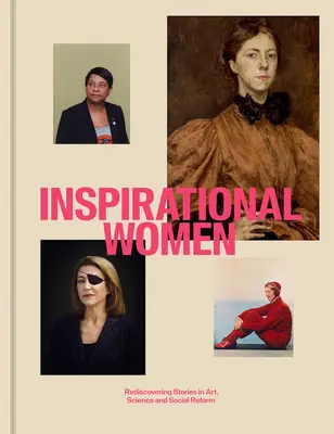 Inspirativní ženy: Inspirativní příběhy v umění, vědě a společenských reformách: Znovuobjevování příběhů v umění, vědě a společenských reformách - Inspirational Women: Rediscovering Stories in Art, Science and Social Reform