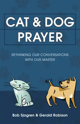 Modlitba pro kočky a psy: Kočka a pes: Přehodnocení našich rozhovorů s naším pánem - Cat & Dog Prayer: Rethinking Our Conversations with Our Master