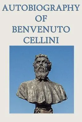 Autobiografie Benvenuta Celliniho - Autobiography of Benvenuto Cellini