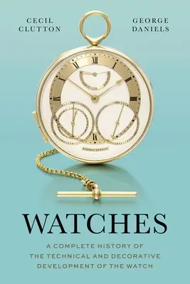 Hodinky: Úplná historie technického a dekorativního vývoje hodinek - Watches: A Complete History of the Technical and Decorative Development of the Watch