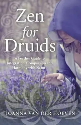 Zen pro druidy: Další průvodce k integraci, soucitu a harmonii s přírodou. - Zen for Druids: A Further Guide to Integration, Compassion and Harmony with Nature