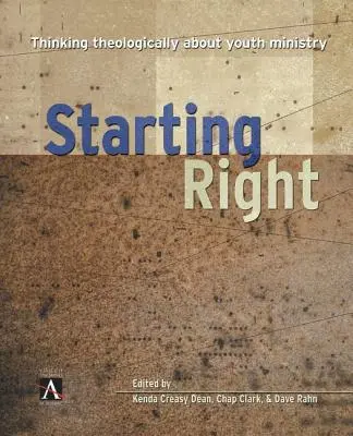 Začínáme správně: Kniha: Teologické myšlení o službě mládeži - Starting Right: Thinking Theologically about Youth Ministry