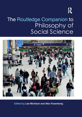 The Routledge Companion to Philosophy of Social Science (Routledský průvodce filozofií sociálních věd) - The Routledge Companion to Philosophy of Social Science