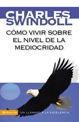 Cmo Vivir Sobre El Nivel de la Mediocridad: Un Llamado a la Excelencia (Jak žít na úrovni průměrnosti: výzva k dokonalosti) - Cmo Vivir Sobre El Nivel de la Mediocridad: Un Llamado a la Excelencia