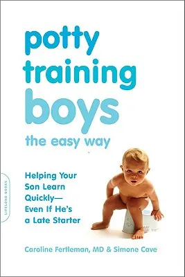 Chlapecké učení na nočník snadnou cestou: Pomozte synovi naučit se rychle učit - i když začíná pozdě - Potty Training Boys the Easy Way: Helping Your Son Learn Quickly -- Even If He's a Late Starter