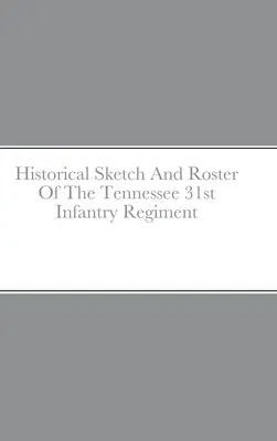 Historický náčrt a soupis 31. pěšího pluku Tennessee - Historical Sketch And Roster Of The Tennessee 31st Infantry Regiment