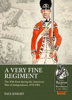 Velmi dobrý pluk: Pěší pluk 47. pluku během americké války za nezávislost, 1773-1783 - A Very Fine Regiment: The 47th Foot During the American War of Independence, 1773-1783