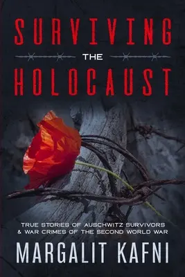 Přežít holocaust: Pravdivé příběhy přeživších z Osvětimi & válečné zločiny druhé světové války - Surviving the Holocaust: True Stories Of Auschwitz Survivors & War Crimes Of The Second World War