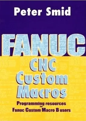 Fanuc CNC Custom Macros: Příručka: Programovací zdroje pro uživatele vlastních maker Fanuc B [s CDROM] - Fanuc CNC Custom Macros: Programming Resources for Fanuc Custom Macro B Users [With CDROM]