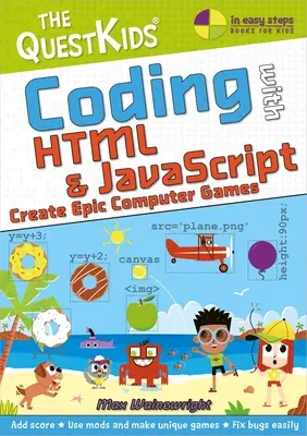 Coding with HTML & JavaScript - Create Epic Computer Games: Coding with HTML & JavaScript - Create Epic Computer Games: Nový titul v dětské řadě Questkids - Coding with HTML & JavaScript - Create Epic Computer Games: A New Title in the Questkids Children's Series