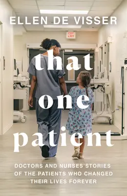 Ten jeden pacient: Příběhy lékařů a sester o pacientech, kteří navždy změnili jejich životy. - That One Patient: Doctors and Nurses' Stories of the Patients Who Changed Their Lives Forever