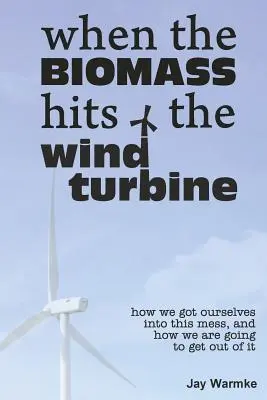 Když biomasa narazí na větrnou turbínu: Jak jsme se dostali do této šlamastyky a jak se z ní dostaneme? - When the BioMass Hits the Wind Turbine: How we got ourselves into this mess, and how we are going to get out of it