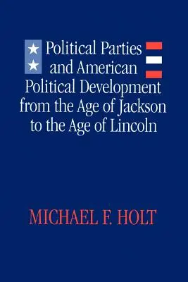 Politické strany a americký politický vývoj: Od Jacksonovy éry po Lincolnovu éru - Political Parties and American Political Development: From the Age of Jackson to the Age of Lincoln