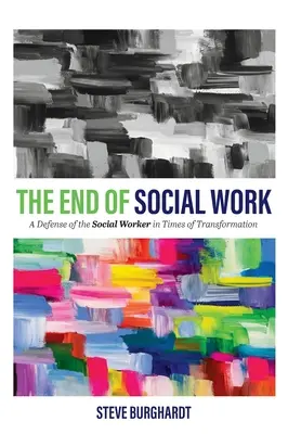 Konec sociální práce: Obhajoba sociálního pracovníka v časech transformace. - End of Social Work: A Defense of the Social Worker in Times of Transformation