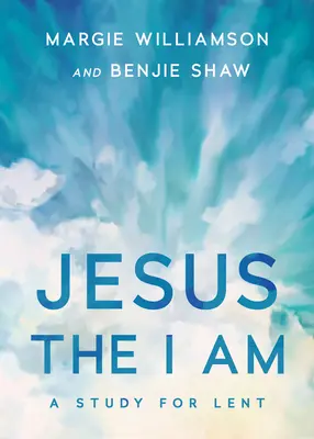 Ježíš, to jsem já: studium pro postní dobu - Jesus, the I Am: A Study for Lent