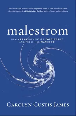 Malestrom: Jak Ježíš boří patriarchát a nově definuje mužství - Malestrom: How Jesus Dismantles Patriarchy and Redefines Manhood