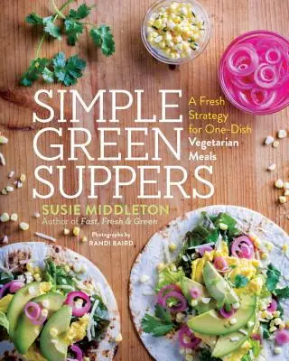 Jednoduché zelené večeře: Svěží strategie pro vegetariánská jídla na jednu mísu - Simple Green Suppers: A Fresh Strategy for One-Dish Vegetarian Meals