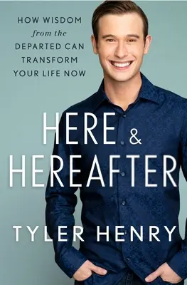 Tady a tady: Jak může moudrost zesnulých proměnit váš současný život - Here & Hereafter: How Wisdom from the Departed Can Transform Your Life Now