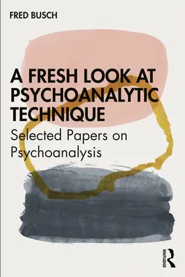 Nový pohled na psychoanalytickou techniku: Selected Papers on Psychoanalysis (Vybrané příspěvky o psychoanalýze) - A Fresh Look at Psychoanalytic Technique: Selected Papers on Psychoanalysis