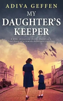 Strážce mé dcery: Historický román z 2. světové války podle skutečného příběhu Žida, který přežil holokaust. - My Daughter's Keeper: A WW2 Historical Novel, Based on a True Story of a Jewish Holocaust Survivor