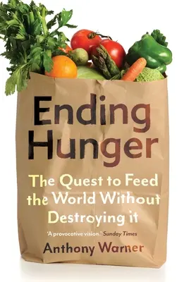 Konec hladu: Snaha nakrmit svět, aniž bychom ho zničili - Ending Hunger: The Quest to Feed the World Without Destroying It