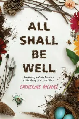 Vše bude v pořádku: Probuzení do Boží přítomnosti v jeho neuspořádaném světě plném hojnosti - All Shall Be Well: Awakening to God's Presence in His Messy, Abundant World