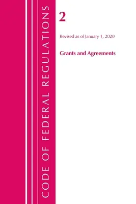 Code of Federal Regulations, Title 02 Grants and Agreements, Revised as of January 1 2020 (Office Of The Federal Register (U.S.)) - Code of Federal Regulations, Title 02 Grants and Agreements, Revised as of January 1, 2020 (Office Of The Federal Register (U.S.))