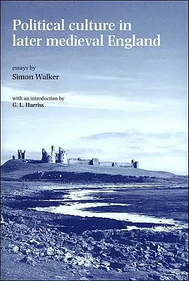 Politická kultura v pozdně středověké Anglii: Eseje Simona Walkera - Political Culture in Later Medieval England: Essays by Simon Walker