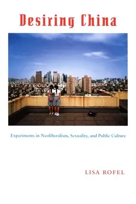 Touha po Číně: Experimenty s neoliberalismem, sexualitou a veřejnou kulturou. - Desiring China: Experiments in Neoliberalism, Sexuality, and Public Culture