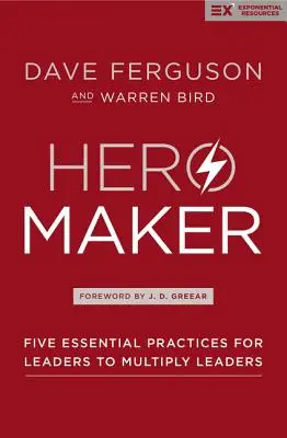 Hero Maker (Tvůrce hrdinů): Pět základních postupů pro vedoucí, jak znásobit vedoucí pracovníky - Hero Maker: Five Essential Practices for Leaders to Multiply Leaders