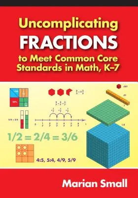 Uncomplicating Fractions to Meet Common Core Standards in Math, K-7 (Nekomplikované zlomky pro splnění standardů Společného základu pro matematiku, K-7) - Uncomplicating Fractions to Meet Common Core Standards in Math, K-7