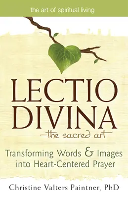 Lectio Divina - posvátné umění: Přeměna slov a obrazů v modlitbu zaměřenou na srdce - Lectio Divina--The Sacred Art: Transforming Words & Images Into Heart-Centered Prayer