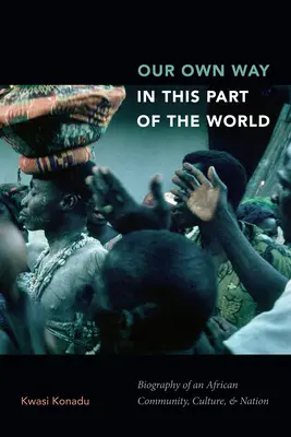 Naše vlastní cesta v této části světa: V této knize: Životopis africké komunity, kultury a národa - Our Own Way in This Part of the World: Biography of an African Community, Culture, and Nation