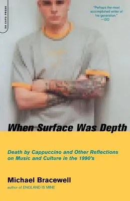 Když povrch byl hloubkou: Smrt u kapučína a jiné úvahy o hudbě a kultuře v 90. letech 20. století - When Surface Was Depth: Death by Cappuccino and Other Reflections on Music and Culture in the 1990s