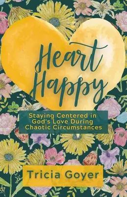 Šťastné srdce: Šťastné štěstí: Zůstat soustředěný v Boží lásce v chaotických okolnostech - Heart Happy: Staying Centered in God's Love Through Chaotic Circumstances