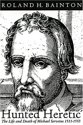 Lovený kacíř: Život a smrt Michaela Serveta, 1511-1553 - Hunted Heretic: The Life and Death of Michael Servetus, 1511-1553