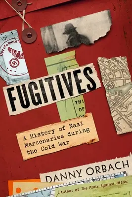 Uprchlíci: Historie nacistických žoldnéřů během studené války - Fugitives: A History of Nazi Mercenaries During the Cold War
